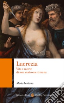 Lucrezia: Vita e morte di una matrona romana. E-book. Formato EPUB ebook di Mario Lentano