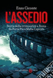 L'assedio: Storia della criminalità a Roma da Porta Pia a Mafia Capitale. E-book. Formato EPUB ebook di Enzo Ciconte