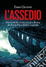 L'assedio: Storia della criminalità a Roma da Porta Pia a Mafia Capitale. E-book. Formato EPUB ebook