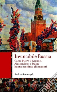 Invincibile Russia: Come Pietro il Grande, Alessandro I e Stalin hanno sconfitto gli invasori. E-book. Formato EPUB ebook