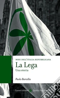 La Lega: Una storia. E-book. Formato EPUB ebook