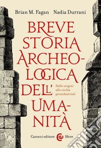 Breve storia archeologica dell'umanità: Dalle origini alle civiltà preindustriali. E-book. Formato EPUB ebook
