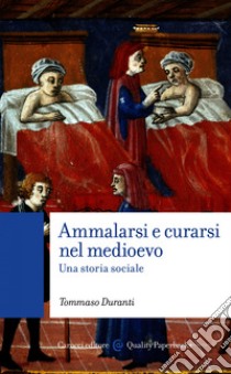 Ammalarsi e curarsi nel medioevo: Una storia sociale. E-book. Formato EPUB ebook di Tommaso Duranti