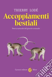Accoppiamenti bestiali: Storia naturale del piacere sessuale. E-book. Formato EPUB ebook