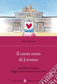 Il cuore rosso di Livorno: San Marco Pontino, viaggio nella memoria di un rione. E-book. Formato EPUB ebook