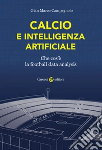 Calcio e intelligenza artificiale: Che cos’è la football data analysis. E-book. Formato EPUB ebook