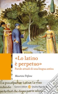 «Lo latino è perpetuo»: Parole attuali di una lingua antica. E-book. Formato EPUB ebook