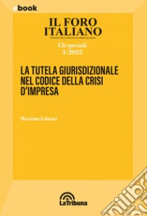 La tutela giurisdizionale nel codice della crisi d'impresa: Il Foro Italiano - Gli Speciali 3/2022. E-book. Formato EPUB ebook di Massimo Fabiani