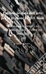 Calibre, lo stato dell’arte per la gestione degli E-book: Guida alla versione 3.29 con esempi pratici e oltre 350 immagini. E-book. Formato PDF ebook