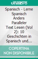 Spanisch - Lerne Spanisch Anders Paralleler Text Lesen (Vol 2): 10 Geschichten in Spanisch und Deutsch für Spanisch lernen. E-book. Formato Mobipocket ebook di Mobile Library