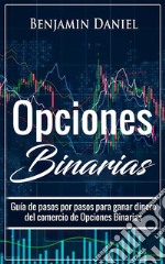 Opciones BinariasGuía de pasos por pasos para ganar dinero del comercio de Opciones Binarias. E-book. Formato EPUB ebook