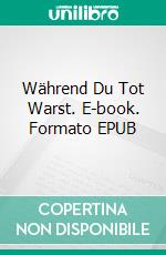 Während Du Tot Warst. E-book. Formato EPUB ebook