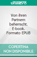 Von ihren Partnern beherrscht. E-book. Formato EPUB ebook