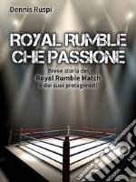 Royal Rumble che passioneBreve storia del Royal Rumble Match e dei suoi protagonisti. E-book. Formato EPUB ebook