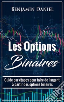 Les Options BinairesGuide par étapes pour faire de l'argent à partir des options binaires. E-book. Formato EPUB ebook di Benjamin Daniel