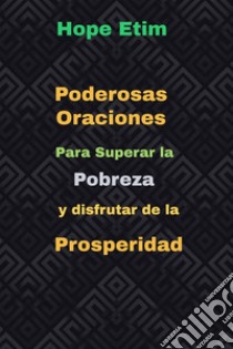 Poderosas Oraciones Para Superar la Pobreza y Disfrutar de la Prosperidad. E-book. Formato EPUB ebook di Hope Etim