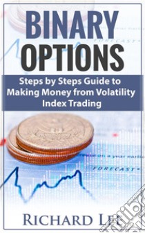 Binary Options  Steps by Steps Guide To Making Money From Volatility Index Trading. E-book. Formato EPUB ebook di Richard Lee