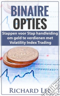 Binaire Opties :  Stappen voor Stap handleiding om geld te verdienen met volatility Indicex Trading. E-book. Formato EPUB ebook di Richard Lee