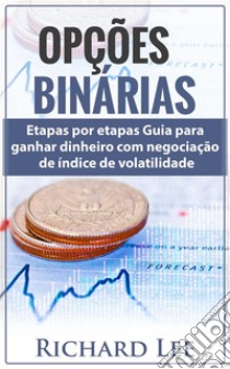 Opções BináriasGuia Passo a Passo de Como Ganhar Dinheiro Negociando Índices de Volatilidade. E-book. Formato EPUB ebook di Richard Lee