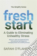 Fresh Start: A Guide To Eliminating Unhealthy Stress. E-book. Formato EPUB ebook