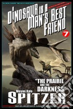 A Dinosaur Is A Man's Best Friend (A Serialized Novel), #7: 'The Prairie and the Darkness'. E-book. Formato EPUB ebook