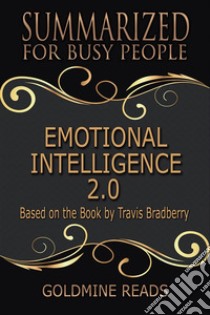 Emotional Intelligence 2.0 - Summarized for Busy People: Based on the Book by Travis Bradberry. E-book. Formato EPUB ebook di Goldmine Reads