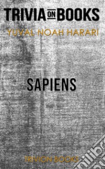 Sapiens: A Brief History of Humankind by Yuval Noah Harari (Trivia-On-Books). E-book. Formato EPUB ebook di Trivion Books