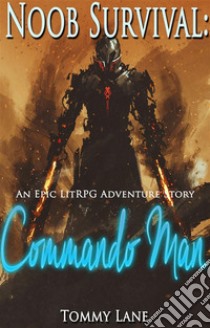 Noob Survival: Commando Man ( An Epic LitRPG Adventure Story). E-book. Formato EPUB ebook di Tommy Lane