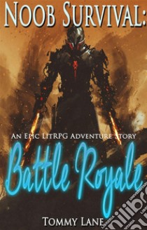 Noob Survival: Battle Royale ( An Epic LitRPG Adventure Story). E-book. Formato EPUB ebook di Tommy Lane