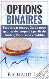 Options BinairesÉtapes par étapes guide pour gagner de l'argent à partir du trading l'indice de Volatilite.. E-book. Formato EPUB ebook di Richard Lee