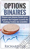 Options BinairesÉtapes par étapes guide pour gagner de l&apos;argent à partir du trading l&apos;indice de Volatilite.. E-book. Formato EPUB ebook