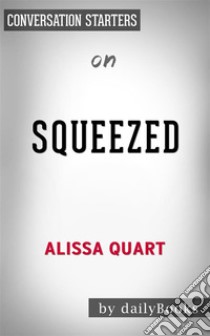 Squeezed: Why Our Families Can't Afford America??????? by Alissa Quart??????? | Conversation Starters. E-book. Formato EPUB ebook di dailyBooks