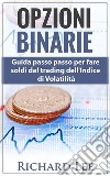 Opzioni BinarieGuida passo passo per fare soldi dal trading dell’indice di volatilità. E-book. Formato EPUB ebook