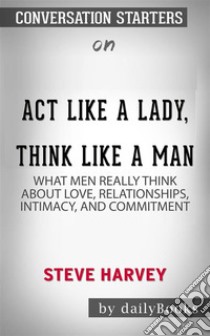 Act Like a Lady, Think Like a Man: What Men Really Think About Love, Relationships, Intimacy, and Commitment??????? by Steve Harvey??????? | Conversation Starters. E-book. Formato EPUB ebook di dailyBooks