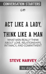 Act Like a Lady, Think Like a Man: What Men Really Think About Love, Relationships, Intimacy, and Commitment??????? by Steve Harvey??????? - Conversation Starters. E-book. Formato EPUB ebook