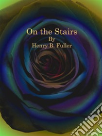 The Cliff-On the Stairs. E-book. Formato EPUB ebook di Henry Blake Fuller