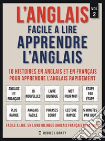 L’Anglais facile a lire - Apprendre l’anglais (Vol 2)10 histoires en anglais et en français pour apprendre l’anglais rapidement. E-book. Formato PDF ebook di Mobile Library