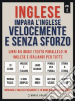 Inglese - Impara L'Inglese Velocemente e Senza Sforzo (Vol 2): Impara l'inglese con le storie iniziali, storie bilingue (testo parallelo in inglese e italiano) per principianti . E-book. Formato PDF