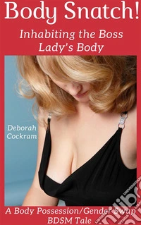 Body Snatch! Inhabiting the Boss Lady's Body: A Body Possession/Gender Swap BDSM Tale . E-book. Formato EPUB ebook