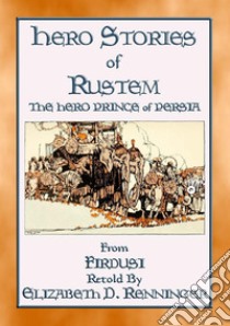 HERO STORIES OF RUSTEM - The Hero Prince of Persia: The Hero Prince of Persia. E-book. Formato Mobipocket ebook di Firdusi