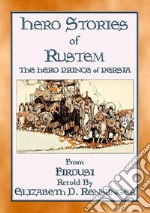 HERO STORIES OF RUSTEM - The Hero Prince of Persia: The Hero Prince of Persia. E-book. Formato Mobipocket ebook