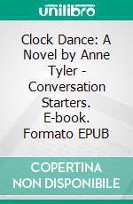 Clock Dance: A Novel by Anne Tyler - Conversation Starters. E-book. Formato EPUB ebook