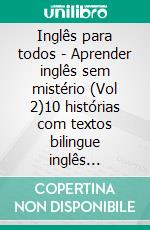 Inglês para todos - Aprender inglês sem mistério  (Vol 2)10 histórias com textos bilingue inglês português para iniciantes. E-book. Formato PDF ebook di Mobile Library