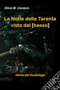 La Notte della Taranta vista dal basso: diario dal backstage. E-book. Formato EPUB ebook di Silvio Maria Cantoro