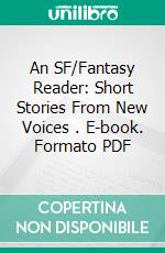 An SF/Fantasy Reader: Short Stories From New Voices . E-book. Formato PDF ebook di R. L. Saunders