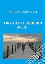 ora devi crederci di piu’. E-book. Formato PDF