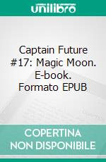 Captain Future #17: Magic Moon. E-book. Formato EPUB ebook di Edmond Hamilton