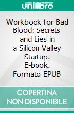 Workbook for Bad Blood: Secrets and Lies in a Silicon Valley Startup. E-book. Formato EPUB ebook