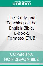 The Study and Teaching of the English Bible. E-book. Formato EPUB ebook