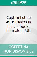 Captain Future #13: Planets in Peril. E-book. Formato EPUB ebook di Edmond Hamilton